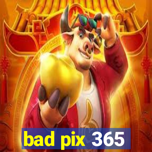 bad pix 365
